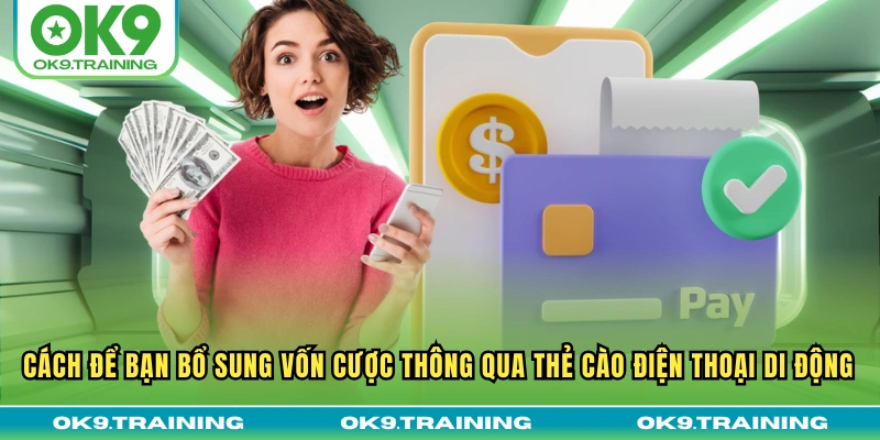 nạp tiền ok9 2 Cách để bạn bổ sung vốn cược thông qua thẻ cào điện thoại di động