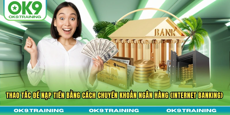 nạp tiền ok9 3 Thao tác để nạp tiền bằng cách chuyển khoản ngân hàng (internet banking)